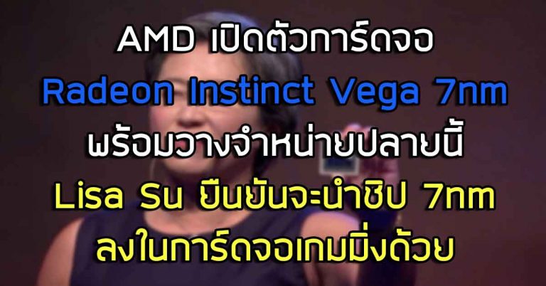 AMD เปิดตัวการ์ดจอ Radeon Instinct Vega 7nm พร้อมวางจำหน่ายปลายปีนี้ – Lisa Su ยืนยันจะนำชิป 7nm ลงในการ์ดจอเกมมิ่งด้วย