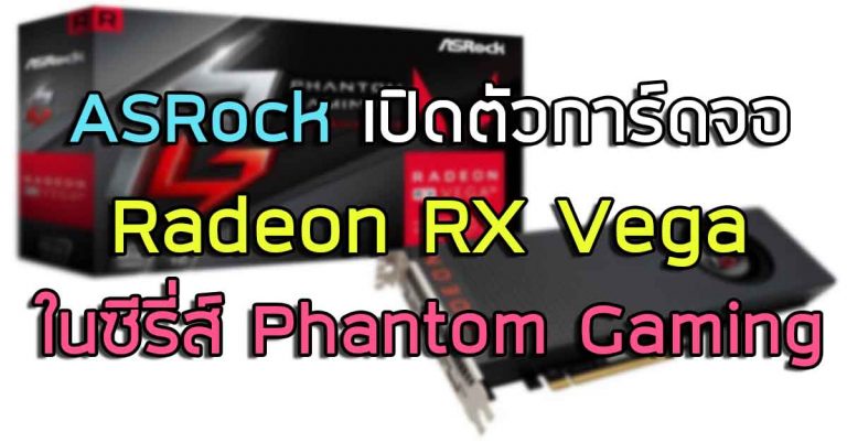ASRock เปิดตัวการ์ดจอ Radeon RX Vega ในซีรี่ส์ Phantom Gaming