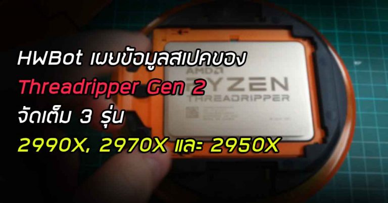 HWBot เผยข้อมูลสเปคของ Threadripper Gen 2 จัดเต็ม 3 รุ่น 2990X, 2970X และ 2950X