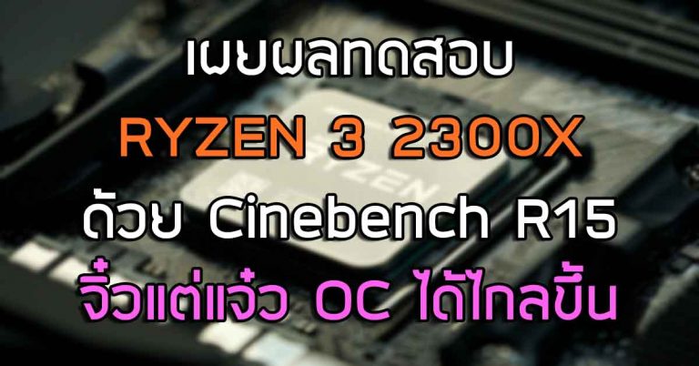เผยผลทดสอบ RYZEN 3 2300X ด้วย Cinebench R15 – จิ๋วแต่แจ๋ว OC ได้ไกลขึ้น