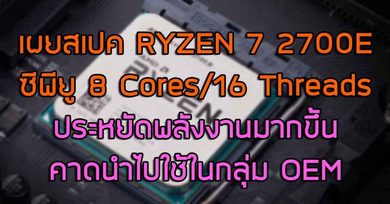 เผยสเปค RYZEN 7 2700E ซีพียู 8 Cores/16 Threads ประหยัดพลังงานมากขึ้น – คาดนำไปใช้ในกลุ่ม OEM