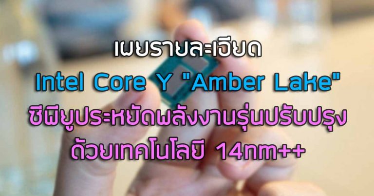 เผยรายละเอียด Intel Core Y “Amber Lake” – ซีพียูประหยัดพลังงานรุ่นปรับปรุง ด้วยเทคโนโลยี 14nm++