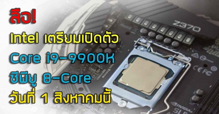 ลือ! Intel เตรียมเปิดตัว Core i9-9900K ซีพียู 8 Cores/16 Threads วันที่ 1 สิงหาคมนี้