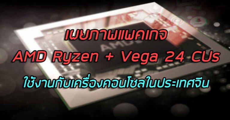 เผยภาพแพคเกจ AMD Ryzen + Vega 24 CUs – นำไปใช้งานกับเครื่องคอนโซลในประเทศจีน
