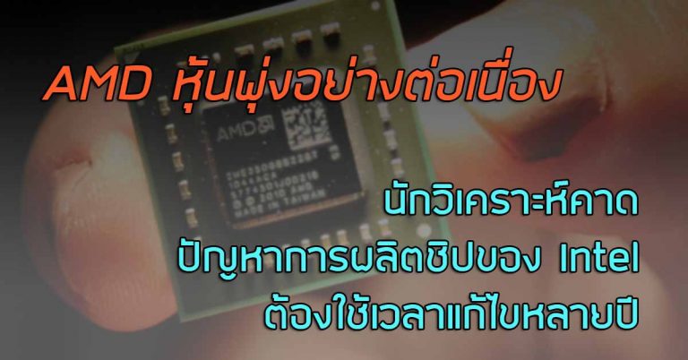 AMD หุ้นพุ่งอย่างต่อเนื่อง ในขณะที่นักวิเคราะห์คาด ปัญหาการผลิตชิปของ Intel ต้องใช้เวลาแก้ไขหลายปี