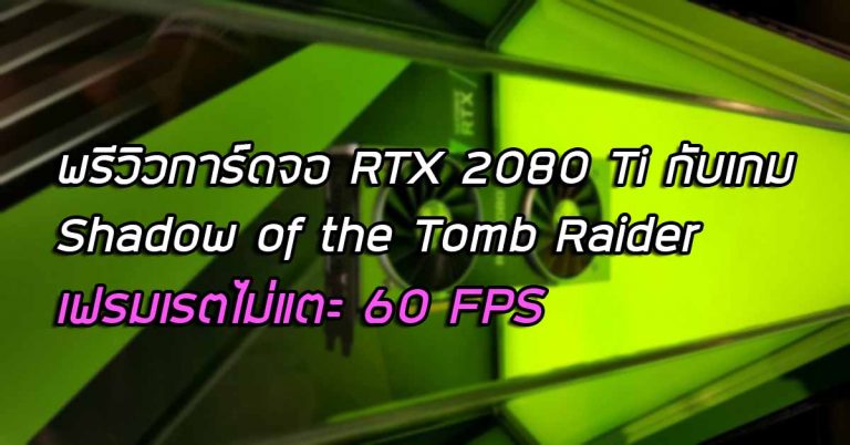 พรีวิวการ์ดจอ RTX 2080 Ti กับเกม Shadow of the Tomb Raider – เฟรมเรตไม่แตะ 60 FPS
