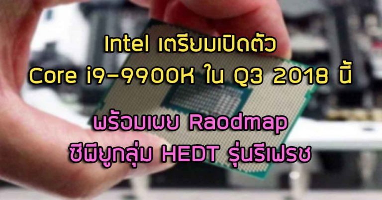 Intel เตรียมเปิดตัว Core i9-9900K ใน Q3 2018 นี้ พร้อมเผย Roadmap ซีพียูกลุ่ม HEDT รุ่นรีเฟรช