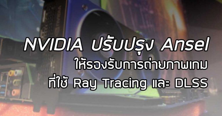 NVIDIA ปรับปรุง Ansel ให้รองรับการถ่ายภาพเกมที่ใช้ Ray Tracing และ DLSS