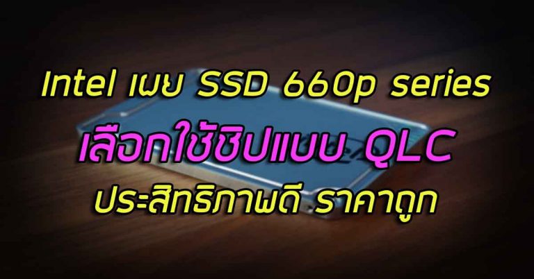 Intel เผย SSD 660p series เลือกใช้ชิปแบบ QLC ประสิทธิภาพดี ราคาถูก