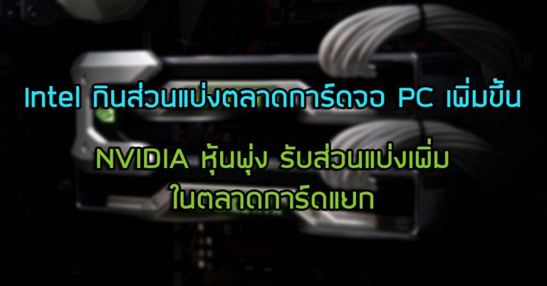 Intel กินส่วนแบ่งตลาดการ์ดจอ PC เพิ่มขึ้น – NVIDIA หุ้นพุ่ง รับส่วนแบ่งเพิ่มในตลาดการ์ดแยก