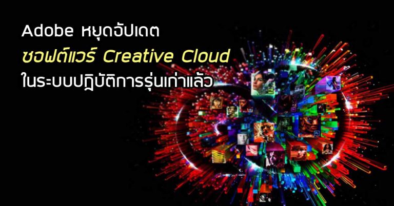 Adobe หยุดอัปเดตซอฟต์แวร์ Creative Cloud ในระบบปฏิบัติการรุ่นเก่าแล้ว