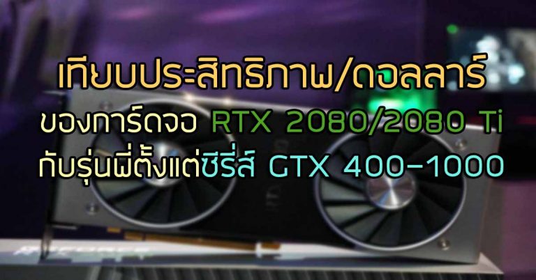 เทียบประสิทธิภาพ/ดอลลาร์ ของการ์ดจอ RTX 2080/2080 Ti กับรุ่นพี่ตั้งแต่ซีรี่ส์ GTX 400-1000