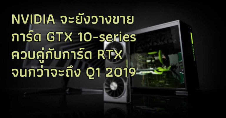 NVIDIA จะยังวางขายการ์ด GTX 10-series ควบคู่กับการ์ด RTX จนกว่าจะถึง Q1 2019
