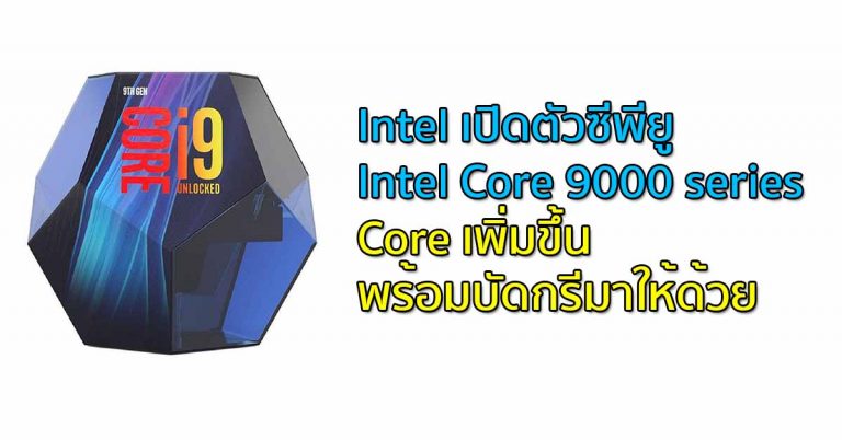 Intel เปิดตัวซีพียู Intel Core 9000 series – Core เพิ่มขึ้น พร้อมบัดกรีมาให้ด้วย
