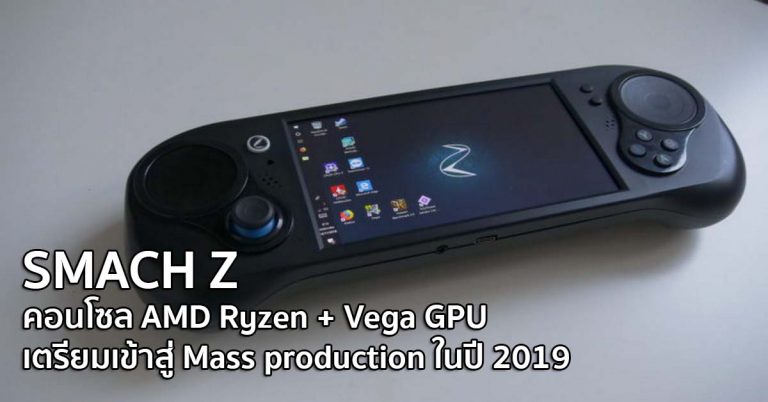 SMACH Z คอนโซลที่ใช้ขุมพลังจากซีพียู AMD Ryzen + Vega GPU เตรียมเข้าสู่ Mass production ในปี 2019