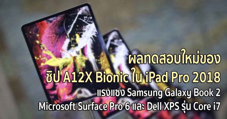 ผลทดสอบใหม่ของชิป A12X Bionic ใน iPad Pro 2018 แรงแซง Samsung Galaxy Book 2, Microsoft Surface Pro 6 และ Dell XPS รุ่น Core i7