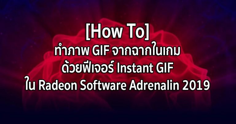 [How To] ทำภาพ GIF จากฉากในเกม ด้วยฟีเจอร์ Instant GIF ใน Radeon Software Adrenalin 2019