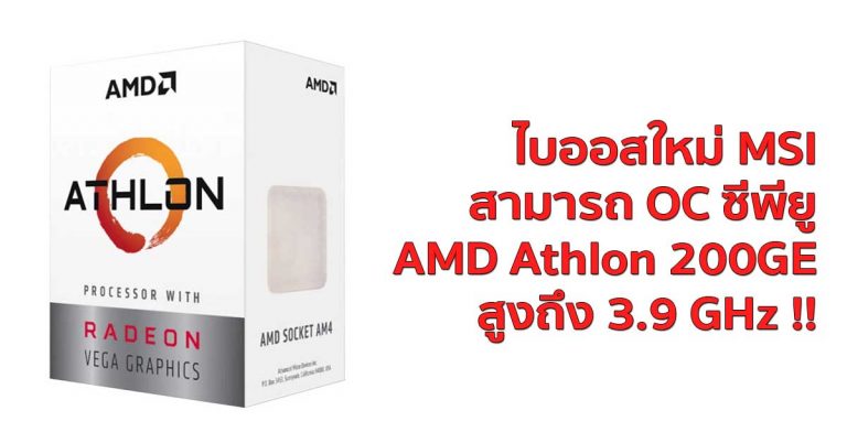 ไบออสใหม่เมนบอร์ด MSI สามารถ OC ซีพียู AMD Athlon 200GE ได้สูงถึง 3.9 GHz !!