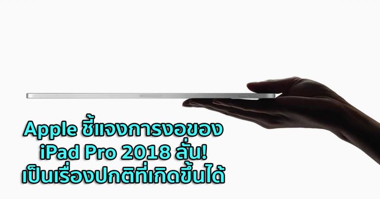 Apple ชี้แจงการงอของ iPad Pro 2018 ลั่น! เป็นเรื่องปกติที่เกิดขึ้นได้