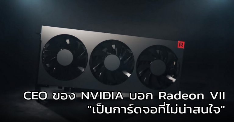 CEO ของ NVIDIA กล่าวถึงการ์ดจอ Radeon VII ว่า “มันไม่น่าสนใจ”