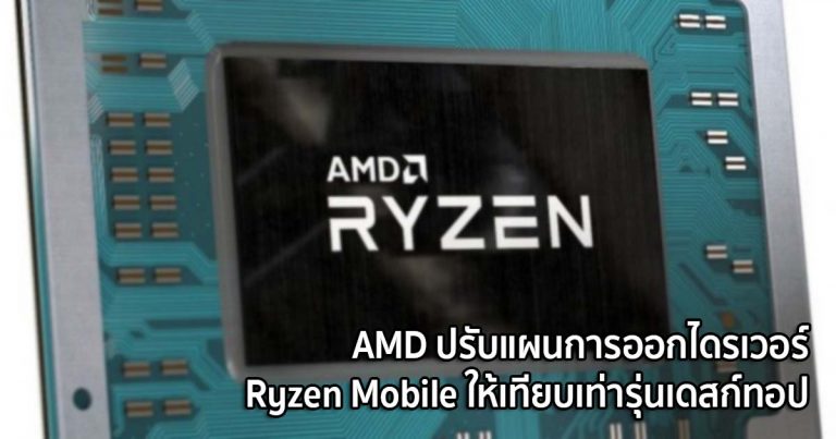 AMD ปรับแผนการออกไดรเวอร์ Ryzen Mobile ให้เทียบเท่ารุ่นเดสก์ทอป ลดปัญหาอัปเดตล่าช้า