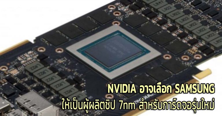 NVIDIA อาจเลือก SAMSUNG ให้เป็นผู้ผลิตชิป 7nm สำหรับการ์ดจอรุ่นใหม่