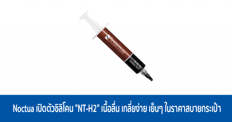 Noctua เปิดตัวซิลิโคน “NT-H2 Thermal Compound” เนื้อลื่น เกลี่ยง่าย เย็นๆ ในราคาสบายกระเป๋า