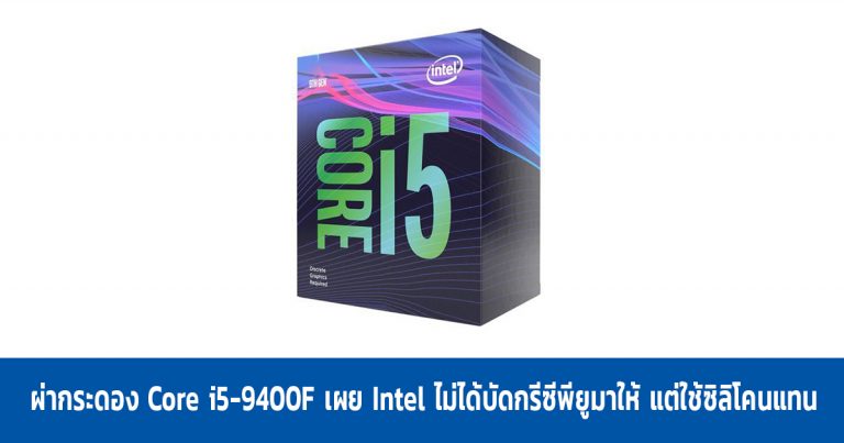 ผ่ากระดอง Core i5-9400F เผย Intel ไม่ได้บัดกรีซีพียูมาให้ แต่ใช้ซิลิโคนแทน