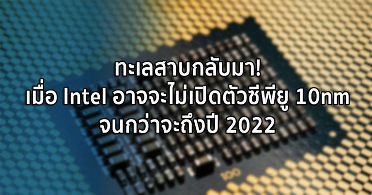 ทะเลสาบกลับมา! เมื่อ Intel อาจจะไม่เปิดตัวซีพียู 10nm จนกว่าจะถึงปี 2022