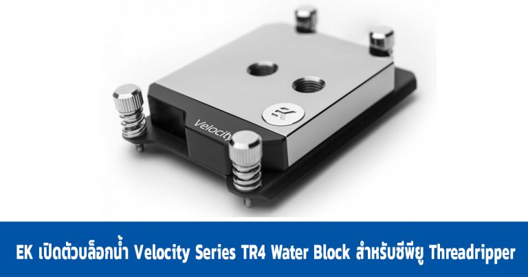 EK เปิดตัวบล็อกน้ำ Velocity Series TR4 Water Block สำหรับซีพียู Threadripper