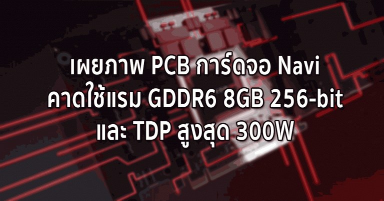 เผยภาพ PCB การ์ดจอ Navi คาดใช้แรม GDDR6 8GB 256-bit และ TDP สูงสุด 300W