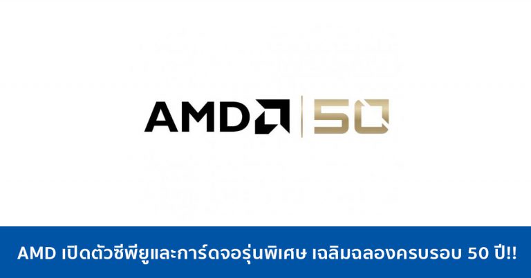 AMD เปิดตัวซีพียูและการ์ดจอ “50th Anniversary Edition” เฉลิมฉลองครบรอบ 50 ปี!!