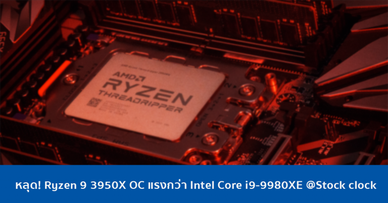 หลุด! Ryzen 9 3950X OC แรงกว่า Intel Core i9-9980XE @Stock clock