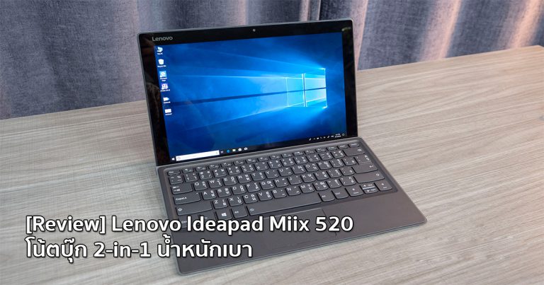 [Review] Lenovo Ideapad Miix 520 โน้ตบุ๊ก 2-in-1 น้ำหนักเบา พร้อมปากกาและจอสัมผัส สร้างสรรค์ผลงานไร้ขีดจำกัด