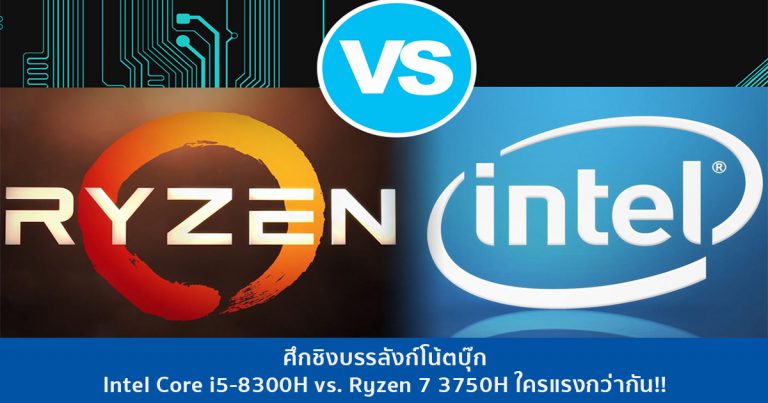 ศึกชิงบรรลังก์โน้ตบุ๊ก – Intel Core i5-8300H vs. Ryzen 7 3750H ใครแรงกว่ากัน!!