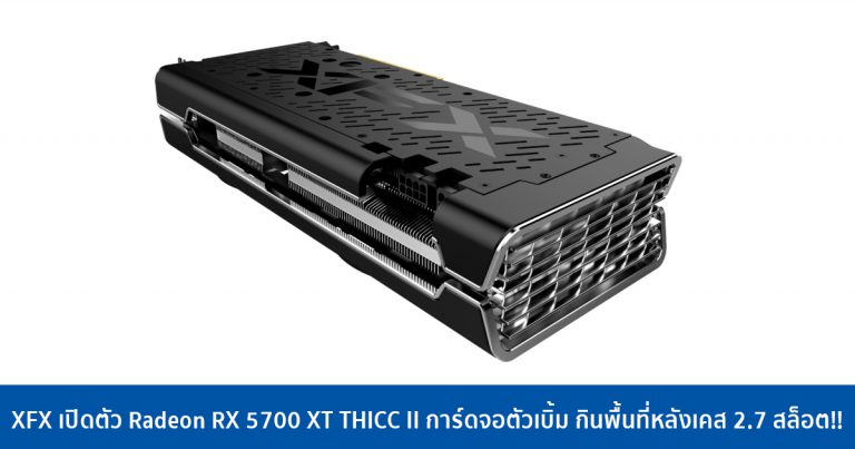 XFX เปิดตัว Radeon RX 5700 XT THICC II การ์ดจอตัวเบิ้ม กินพื้นที่หลังเคส 2.7 สล็อต!!