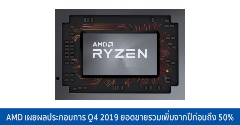 AMD เผยผลประกอบการ Q4 2019 ยอดขายรวมเพิ่มจากปีก่อนถึง 50%