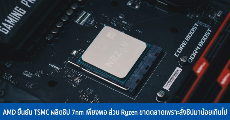 AMD ยืนยัน TSMC ผลิตชิป 7nm เพียงพอ ส่วน Ryzen ขาดตลาดเพราะสั่งชิปมาน้อยเกินไป