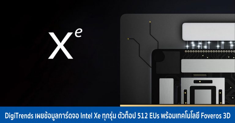 DigiTrends เผยข้อมูลการ์ดจอ Intel Xe ทุกรุ่น ตัวท็อป 512 EUs พร้อมเทคโนโลยี Foveros 3D