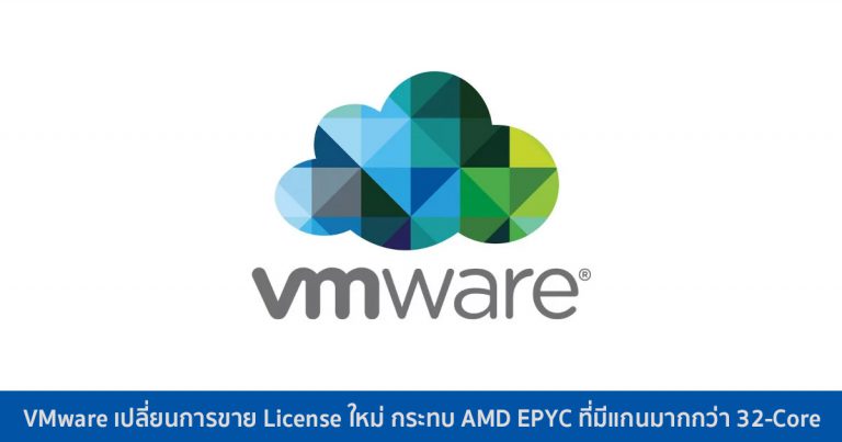 VMware เปลี่ยนการขาย License ใหม่ กระทบ AMD EPYC ที่มีแกนมากกว่า 32-Core