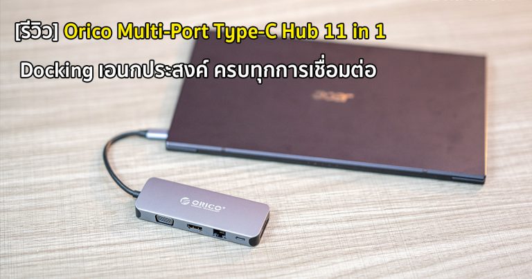 [รีวิว] Orico Multi-Port Type-C Hub 11 in 1 – Docking เอนกประสงค์ ครบทุกการเชื่อมต่อ