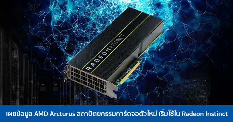 เผยข้อมูล AMD Arcturus สถาปัตยกรรมการ์ดจอตัวใหม่ เริ่มใช้ใน Radeon Instinct