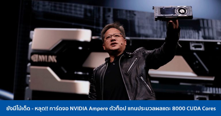 ยังมีไม้เด็ด – หลุด!! การ์ดจอ NVIDIA Ampere ตัวท็อป แกนประมวลผลแตะ 8000 CUDA Cores