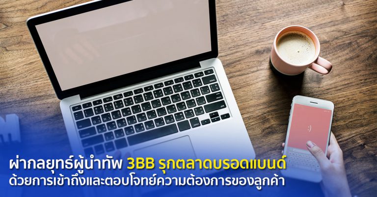 ผ่ากลยุทธ์ผู้นำทัพ 3BB รุกตลาดบรอดแบนด์ ด้วยการเข้าถึงและตอบโจทย์ความต้องการของลูกค้า