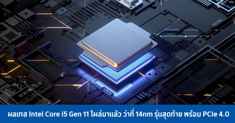 ผลเทส Intel Core i5 Gen 11 โผล่มาแล้ว ว่าที่ 14nm รุ่นสุดท้าย พร้อม PCIe 4.0