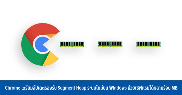 Chrome เตรียมอัปเดตรองรับ Segment Heap ระบบใหม่บน Windows ช่วยเซฟแรมได้หลายร้อย MB