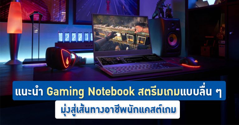 แนะนำ Gaming Notebook สตรีมเกมแบบลื่น ๆ มุ่งสู่เส้นทางอาชีพนักแคสต์เกม