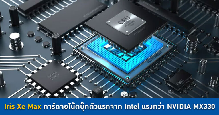 Intel รุกตลาดการ์ดจอแยกในโน้ตบุ๊ก เผยผลทดสอบ Iris Xe Max แรงกว่า NVIDIA MX330