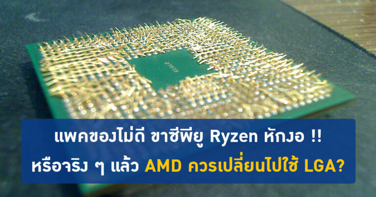 แพคของไม่ดี ขาซีพียู Ryzen หักงอ !! หรือจริง ๆ แล้ว AMD ควรเปลี่ยนไปใช้ LGA?