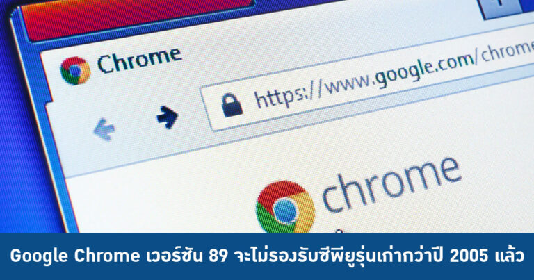 Google Chrome เวอร์ชัน 89 เป็นต้นไป จะไม่รองรับซีพียูรุ่นเก่ากว่าปี 2005 แล้ว